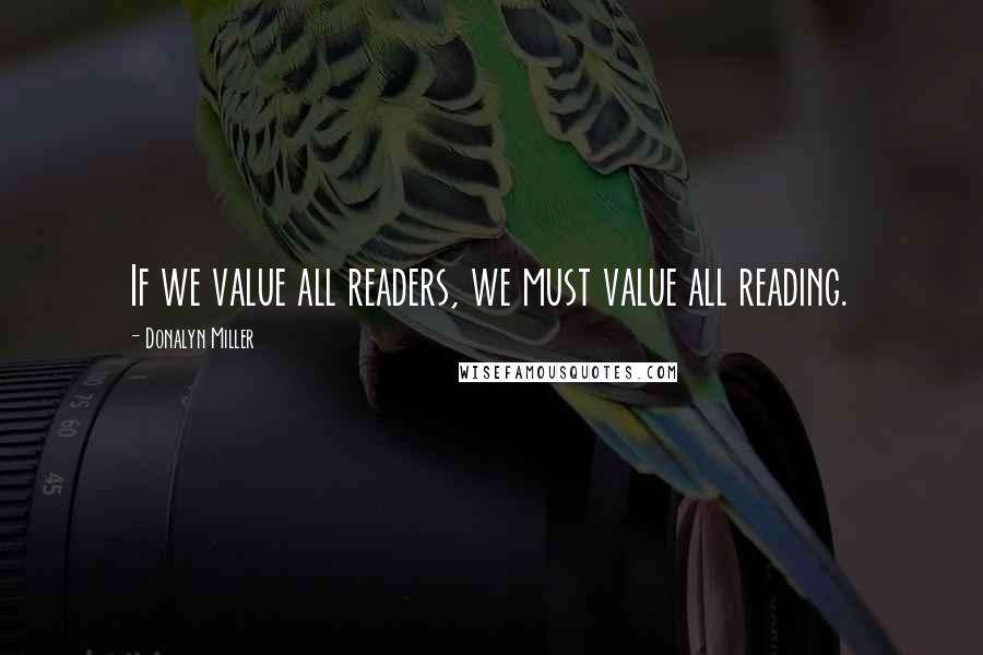 Donalyn Miller quotes: If we value all readers, we must value all reading.