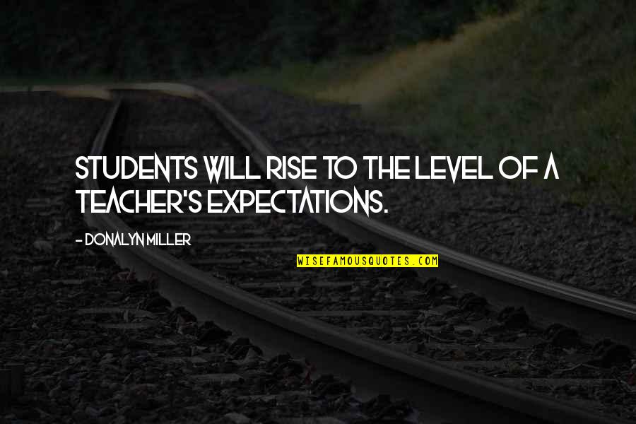 Donalyn Miller Quotes By Donalyn Miller: Students will rise to the level of a Donalyn Miller Quotes By Donalyn Miller: Students will rise to the level of a