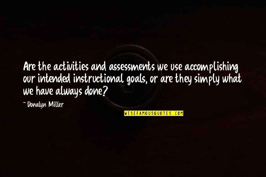 Donalyn Miller Quotes By Donalyn Miller: Are the activities and assessments we use accomplishing Donalyn Miller Quotes By Donalyn Miller: Are the activities and assessments we use accomplishing