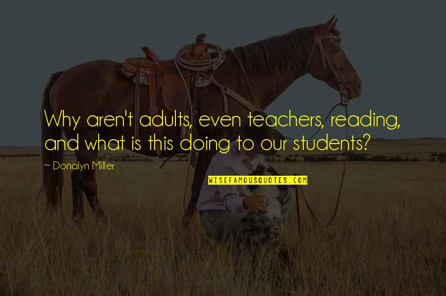 Donalyn Miller Quotes By Donalyn Miller: Why aren't adults, even teachers, reading, and what