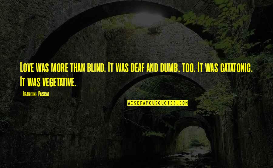 Donalyn Miller Quotes By Francine Pascal: Love was more than blind. It was deaf Donalyn Miller Quotes By Francine Pascal: Love was more than blind. It was deaf
