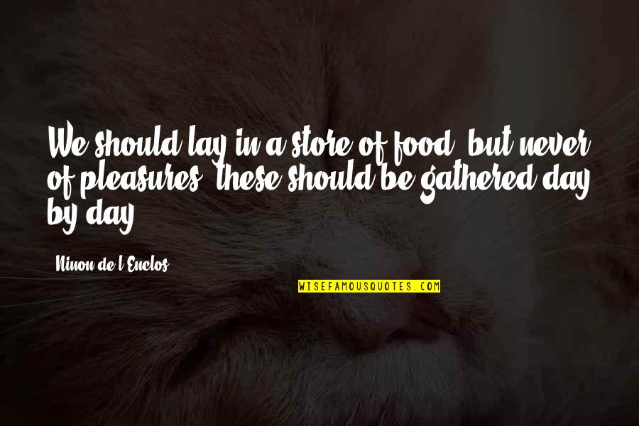 Donar Quotes By Ninon De L'Enclos: We should lay in a store of food,