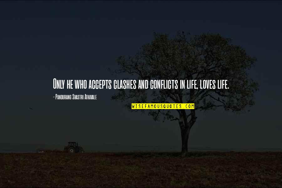 Donar Quotes By Pandurang Shastri Athavale: Only he who accepts clashes and conflicts in
