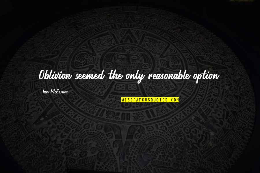 Donar The Great Quotes By Ian McEwan: Oblivion seemed the only reasonable option. Donar The Great Quotes By Ian McEwan: Oblivion seemed the only reasonable option.
