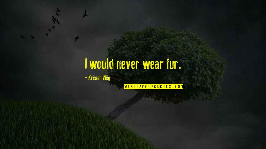 Donate Blood And Save Life Quotes By Kristen Wiig: I would never wear fur. Donate Blood And Save Life Quotes By Kristen Wiig: I would never wear fur.