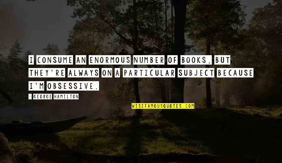 Donate Books Quotes By George Hamilton: I consume an enormous number of books, but