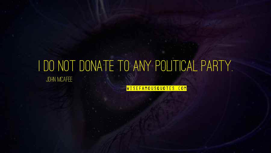 Donate Quotes By John McAfee: I do not donate to any political party. Donate Quotes By John McAfee: I do not donate to any political party.