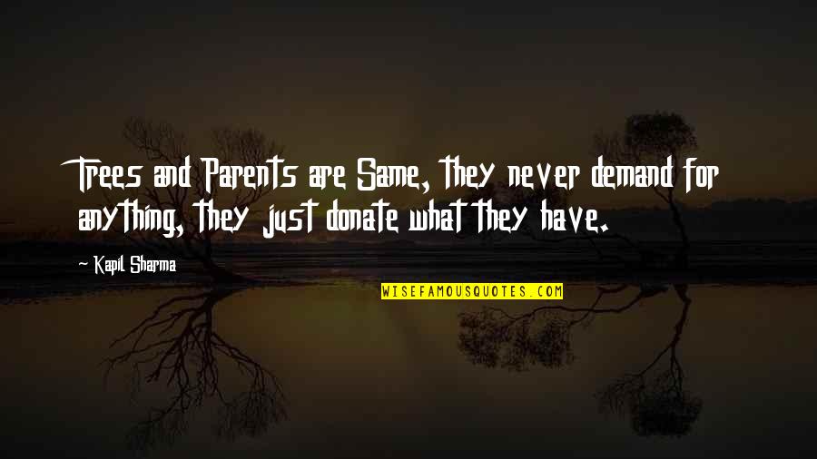 Donate Quotes By Kapil Sharma: Trees and Parents are Same, they never demand Donate Quotes By Kapil Sharma: Trees and Parents are Same, they never demand