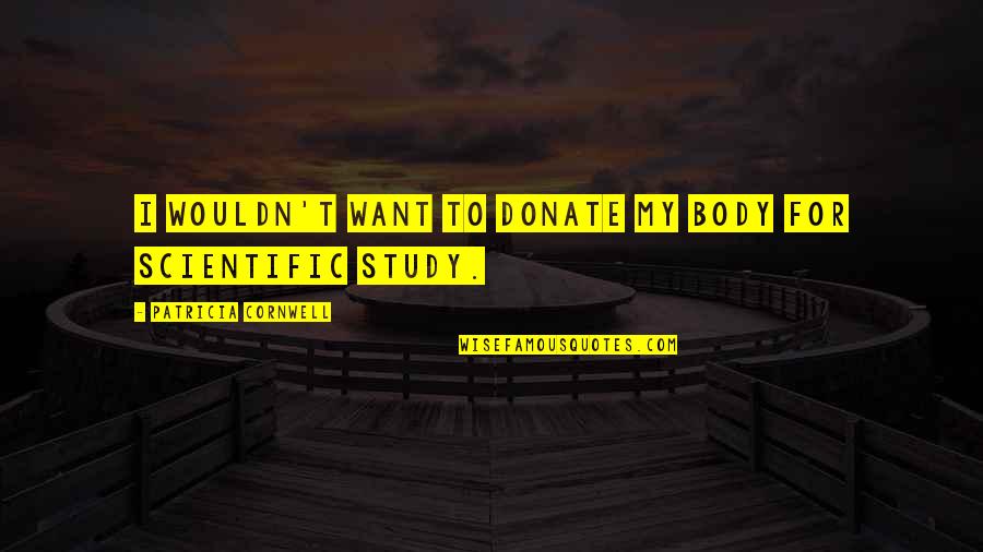 Donate Quotes By Patricia Cornwell: I wouldn't want to donate my body for Donate Quotes By Patricia Cornwell: I wouldn't want to donate my body for