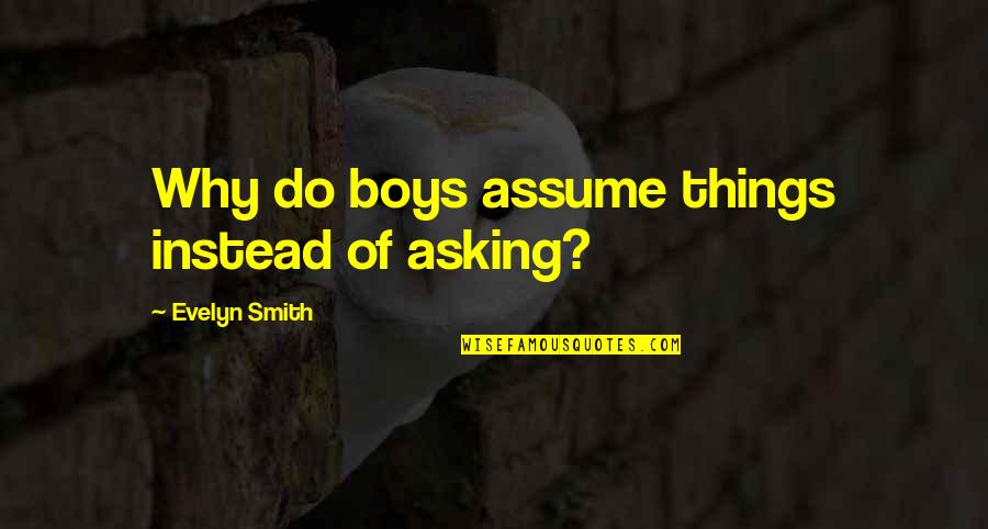 Donated Boats Quotes By Evelyn Smith: Why do boys assume things instead of asking? Donated Boats Quotes By Evelyn Smith: Why do boys assume things instead of asking?