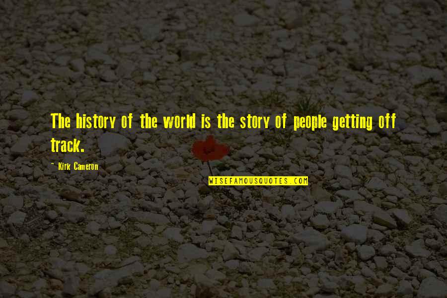 Donated Boats Quotes By Kirk Cameron: The history of the world is the story