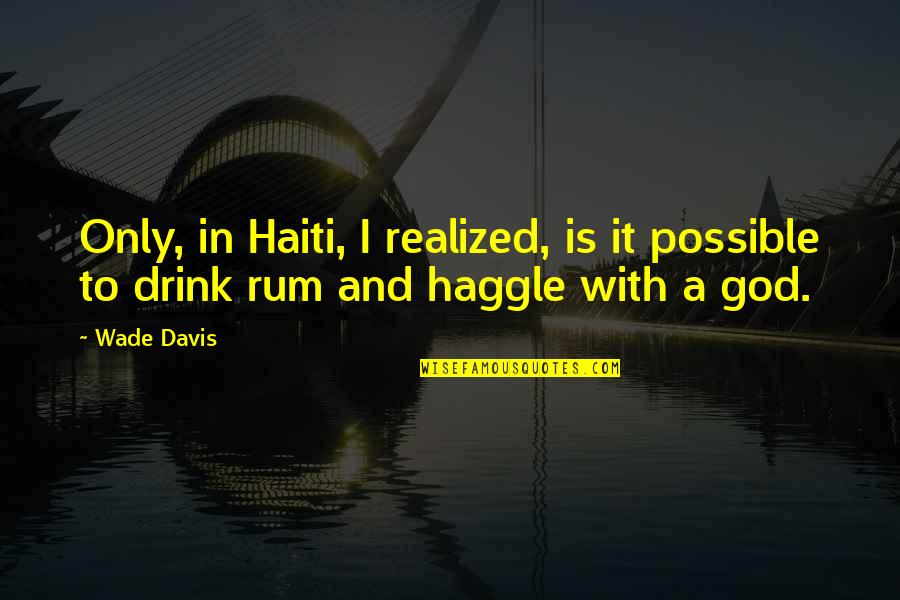 Donated Boats Quotes By Wade Davis: Only, in Haiti, I realized, is it possible