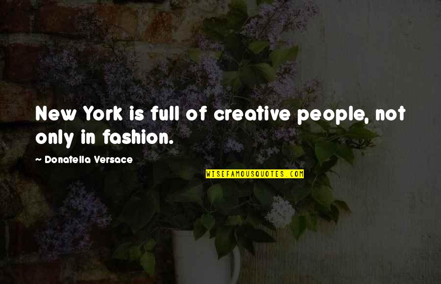 Donatella Quotes By Donatella Versace: New York is full of creative people, not