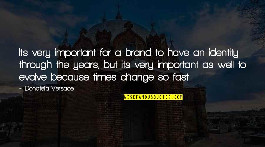 Donatella Quotes By Donatella Versace: It's very important for a brand to have