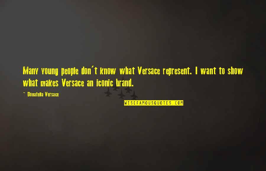 Donatella Quotes By Donatella Versace: Many young people don't know what Versace represent.