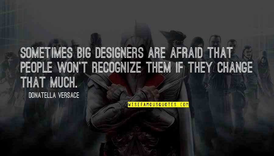 Donatella Quotes By Donatella Versace: Sometimes big designers are afraid that people won't Donatella Quotes By Donatella Versace: Sometimes big designers are afraid that people won't