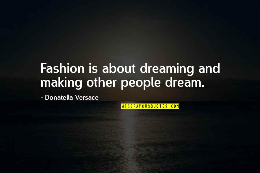 Donatella Quotes By Donatella Versace: Fashion is about dreaming and making other people