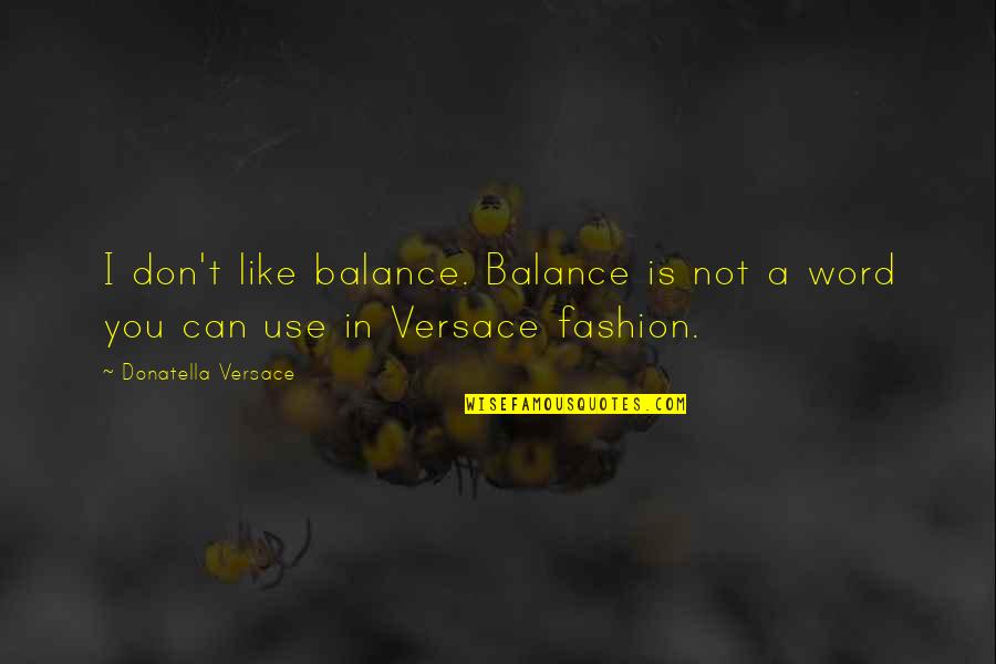 Donatella Quotes By Donatella Versace: I don't like balance. Balance is not a
