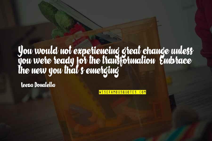 Donatella Quotes By Leeza Donatella: You would not experiencing great change unless you