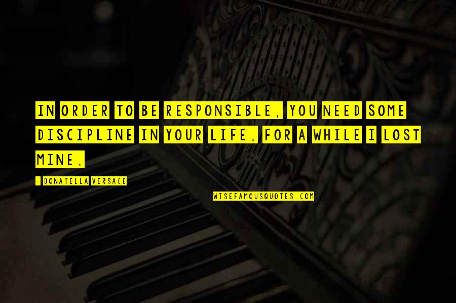 Donatella Versace Quotes By Donatella Versace: In order to be responsible, you need some