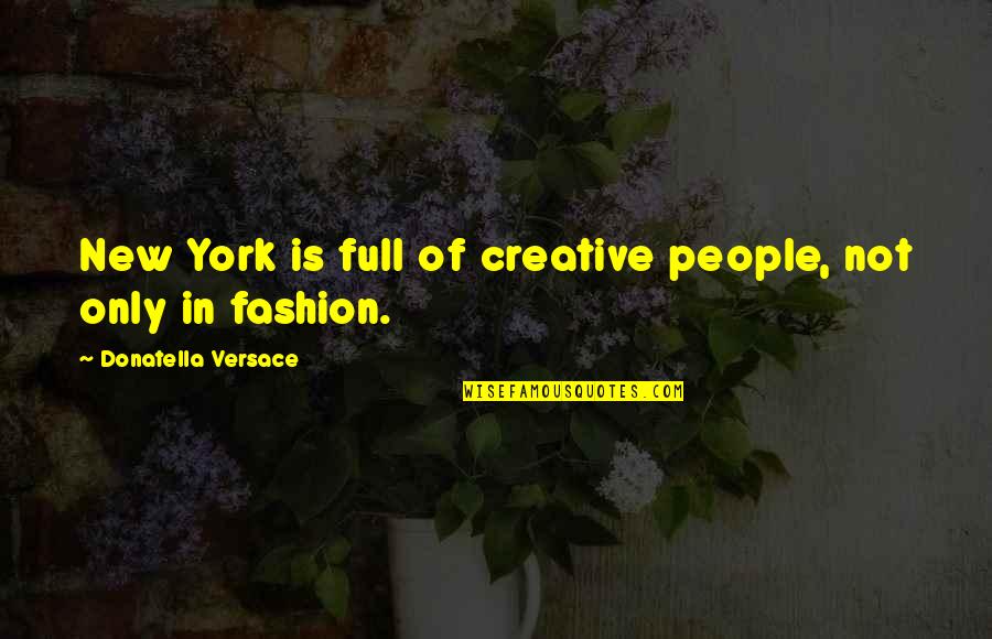 Donatella Versace Quotes By Donatella Versace: New York is full of creative people, not