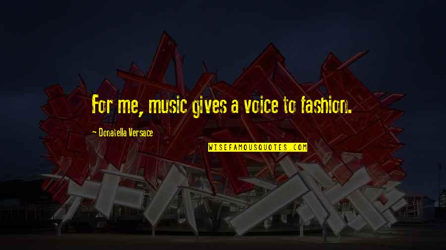 Donatella Versace Quotes By Donatella Versace: For me, music gives a voice to fashion.