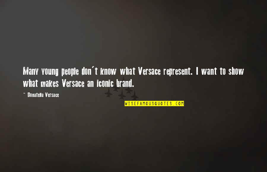 Donatella Versace Quotes By Donatella Versace: Many young people don't know what Versace represent.