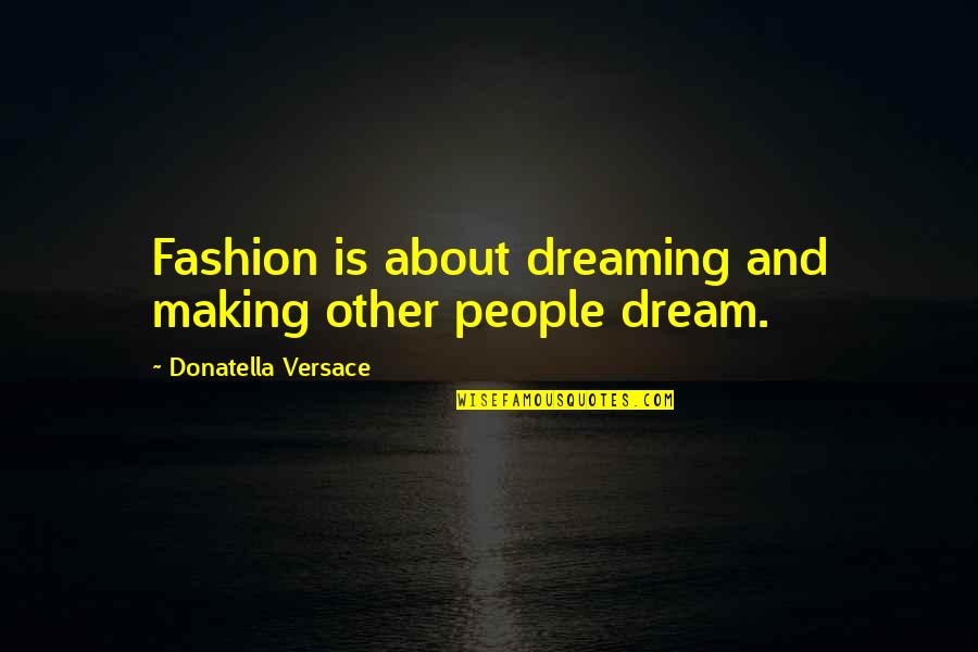 Donatella Versace Quotes By Donatella Versace: Fashion is about dreaming and making other people