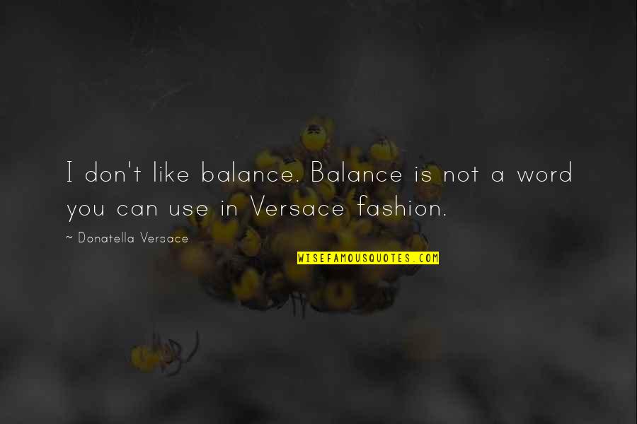 Donatella Versace Quotes By Donatella Versace: I don't like balance. Balance is not a