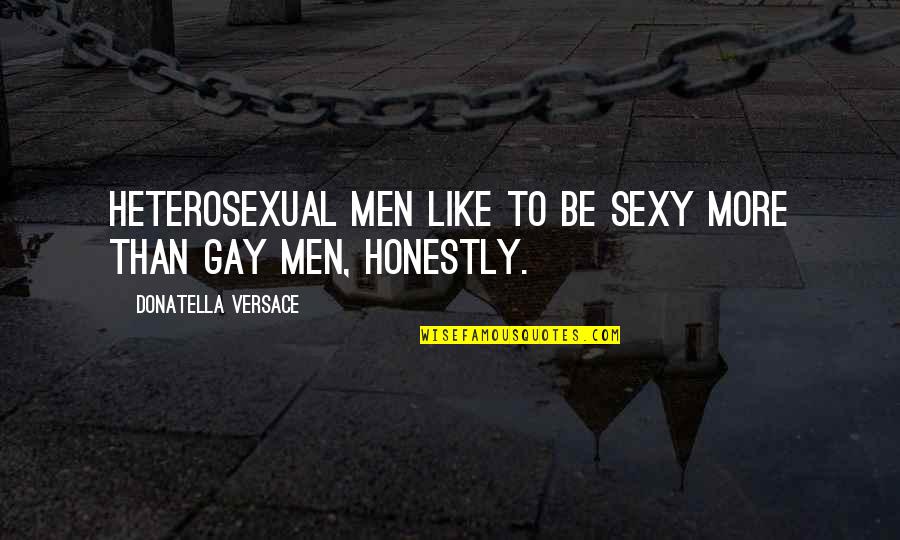 Donatella Versace Quotes By Donatella Versace: Heterosexual men like to be sexy more than