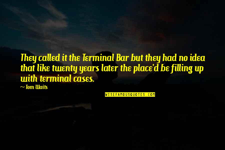 Donatellas Fashion Quotes By Tom Waits: They called it the Terminal Bar but they