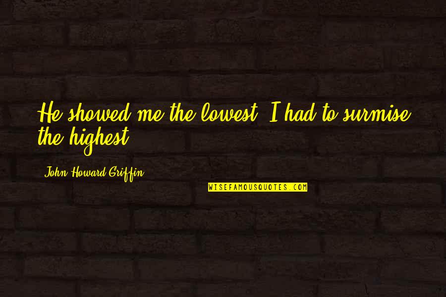 Donatelli Construction Quotes By John Howard Griffin: He showed me the lowest. I had to Donatelli Construction Quotes By John Howard Griffin: He showed me the lowest. I had to
