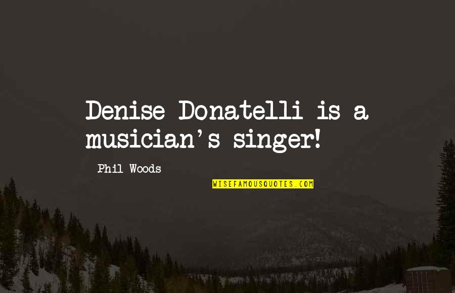 Donatelli Quotes By Phil Woods: Denise Donatelli is a musician's singer!