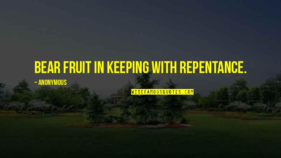 Donatello Italian Sculptor Quotes By Anonymous: Bear fruit in keeping with repentance. Donatello Italian Sculptor Quotes By Anonymous: Bear fruit in keeping with repentance.