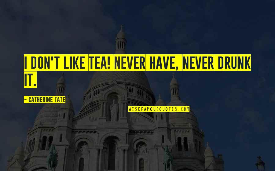 Donates Quotes By Catherine Tate: I don't like tea! Never have, never drunk