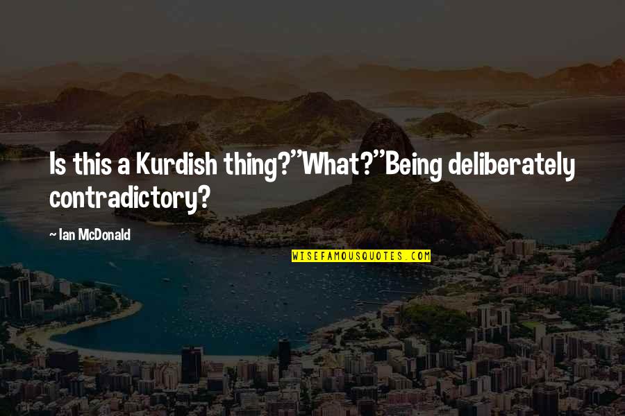 Donath Landsteiner Quotes By Ian McDonald: Is this a Kurdish thing?''What?''Being deliberately contradictory?