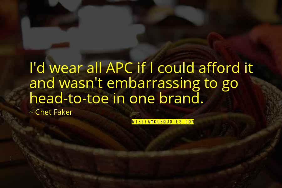 Donaths Quotes By Chet Faker: I'd wear all APC if I could afford