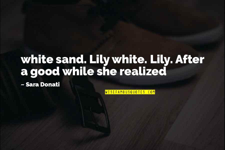 Donati Quotes By Sara Donati: white sand. Lily white. Lily. After a good