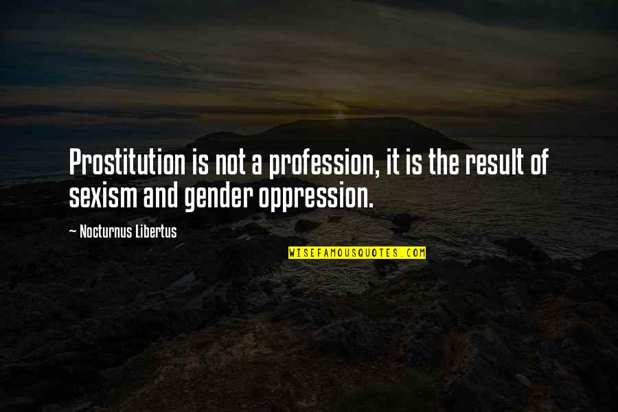 Donatiello Pinot Quotes By Nocturnus Libertus: Prostitution is not a profession, it is the Donatiello Pinot Quotes By Nocturnus Libertus: Prostitution is not a profession, it is the