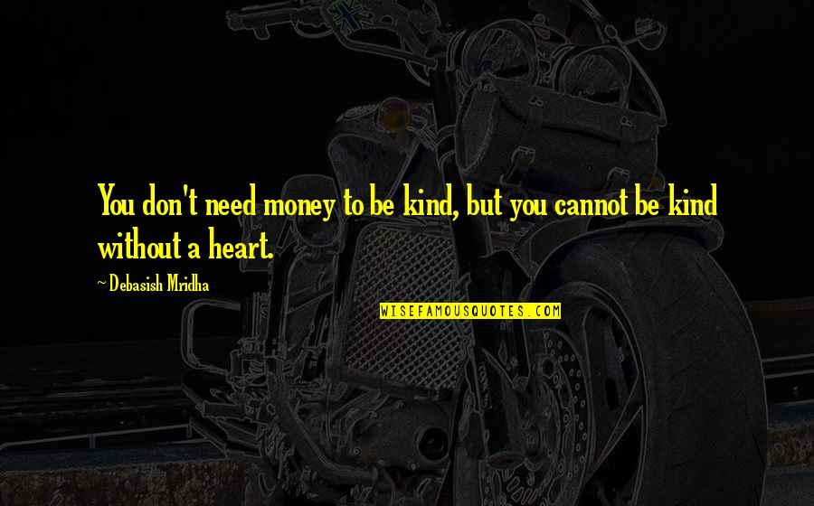 Donatienne De Valicourt Quotes By Debasish Mridha: You don't need money to be kind, but Donatienne De Valicourt Quotes By Debasish Mridha: You don't need money to be kind, but
