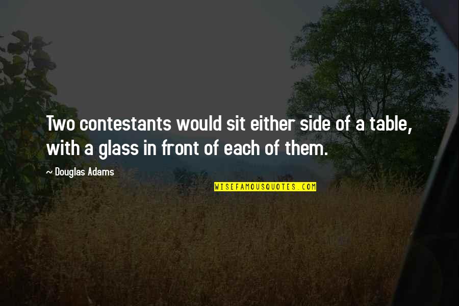Donatienne De Valicourt Quotes By Douglas Adams: Two contestants would sit either side of a Donatienne De Valicourt Quotes By Douglas Adams: Two contestants would sit either side of a