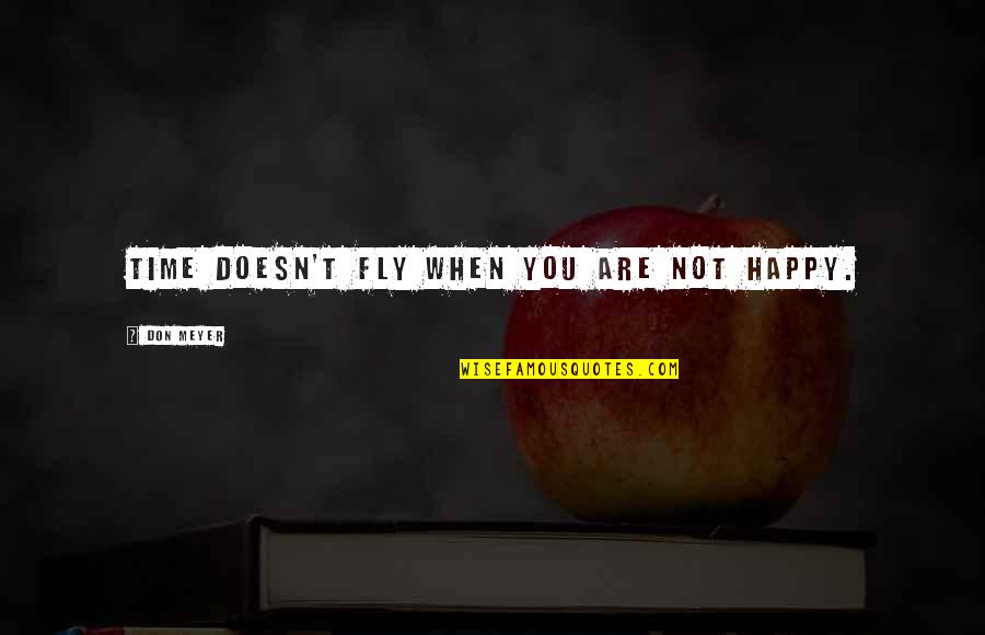 Donatienne Fob Quotes By Don Meyer: Time doesn't fly when you are not happy. Donatienne Fob Quotes By Don Meyer: Time doesn't fly when you are not happy.