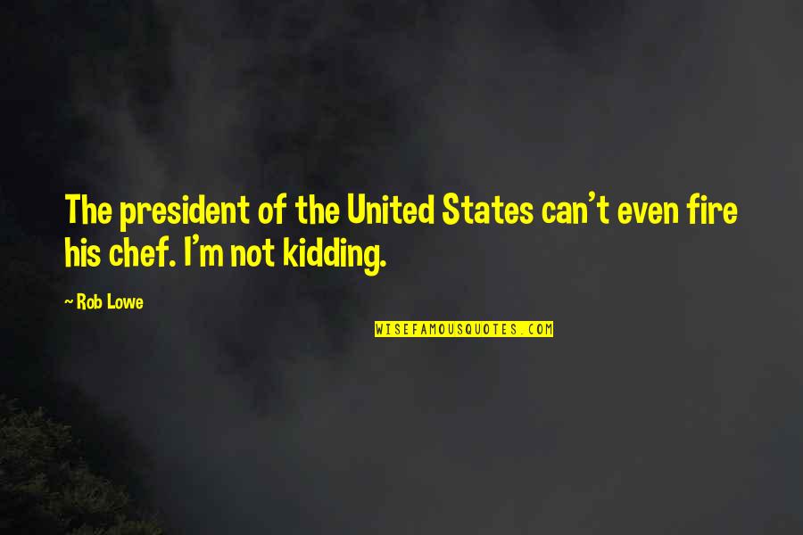 Donatienne Fob Quotes By Rob Lowe: The president of the United States can't even