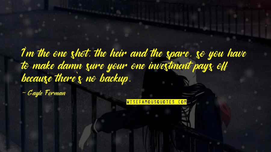 Donatienne Gillon Quotes By Gayle Forman: I'm the one shot, the heir and the Donatienne Gillon Quotes By Gayle Forman: I'm the one shot, the heir and the
