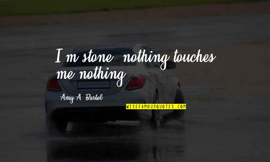 Donating Blood Quotes By Amy A. Bartol: I'm stone, nothing touches me-nothing.