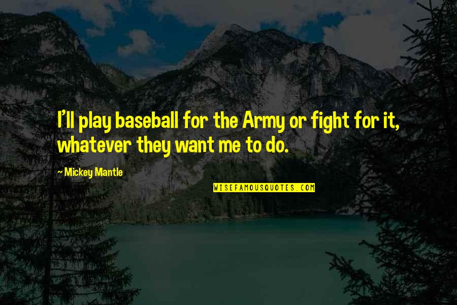 Donating Bone Marrow Quotes By Mickey Mantle: I'll play baseball for the Army or fight