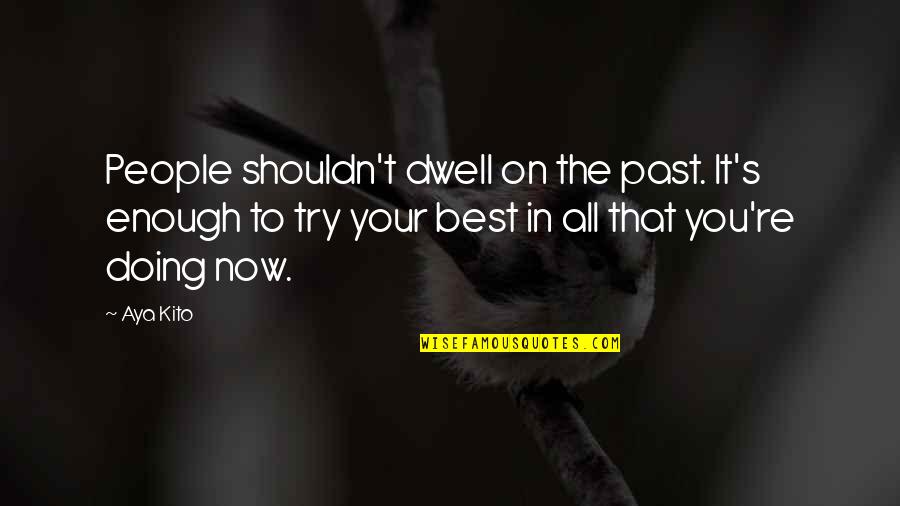 Donating Life Quotes By Aya Kito: People shouldn't dwell on the past. It's enough