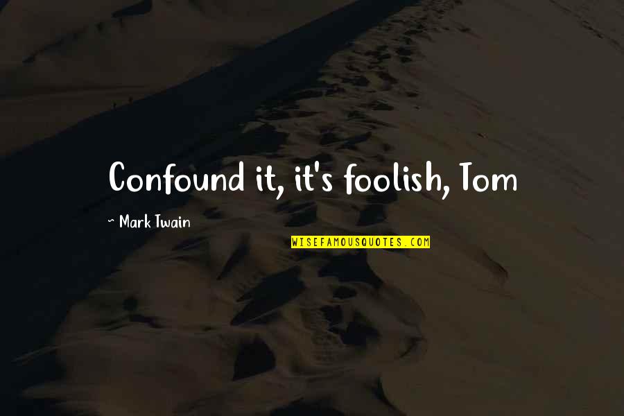 Donating Money Quotes By Mark Twain: Confound it, it's foolish, Tom