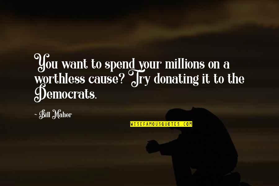 Donating Quotes By Bill Maher: You want to spend your millions on a