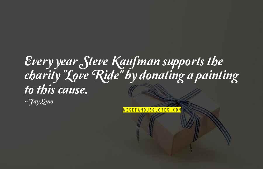 Donating Quotes By Jay Leno: Every year Steve Kaufman supports the charity "Love